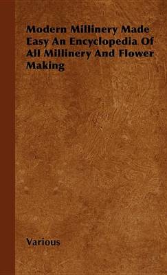 Book cover for Modern Millinery Made Easy an Encyclopedia of All Millinery and Flower Making