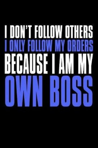 Cover of I Don't Follow Others I Only Follow My Orders Because I Am My Own Boss