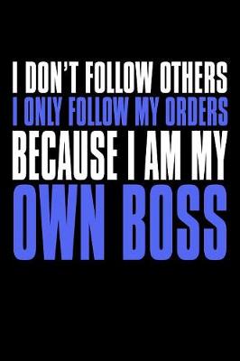 Book cover for I Don't Follow Others I Only Follow My Orders Because I Am My Own Boss