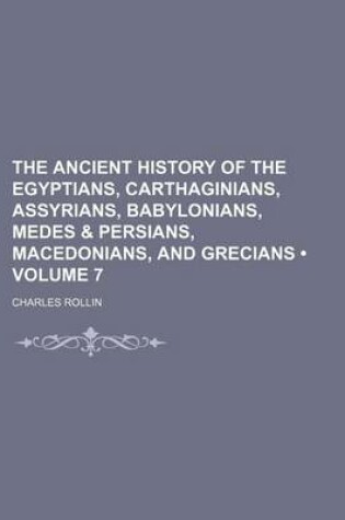 Cover of The Ancient History of the Egyptians, Carthaginians, Assyrians, Babylonians, Medes & Persians, Macedonians, and Grecians (Volume 7)