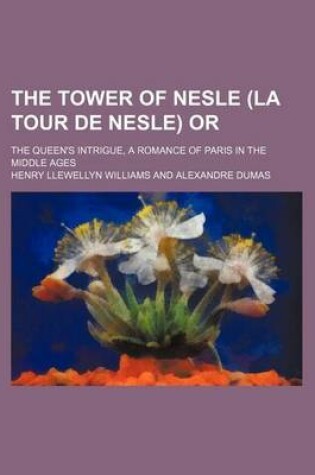 Cover of The Tower of Nesle (La Tour de Nesle) Or; The Queen's Intrigue, a Romance of Paris in the Middle Ages