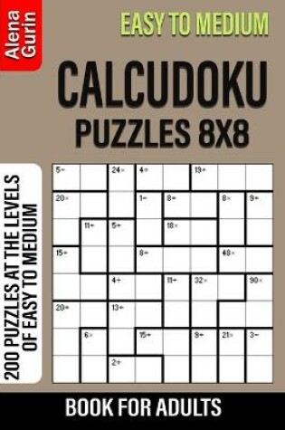 Cover of Easy to Medium Calcudoku Puzzles 8x8 Book for Adults