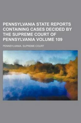 Cover of Pennsylvania State Reports Containing Cases Decided by the Supreme Court of Pennsylvania Volume 109