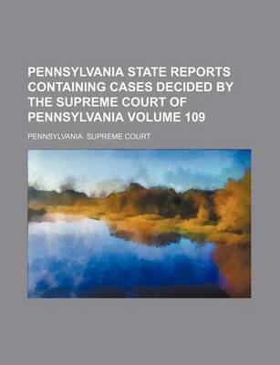 Book cover for Pennsylvania State Reports Containing Cases Decided by the Supreme Court of Pennsylvania Volume 109