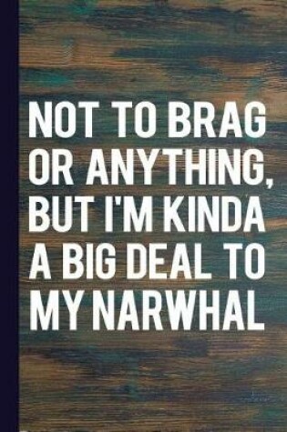 Cover of Not to Brag or Anything, But I'm Kinda a Big Deal to My Narwhal