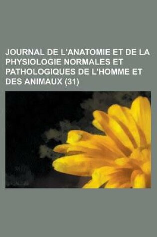 Cover of Journal de L'Anatomie Et de La Physiologie Normales Et Pathologiques de L'Homme Et Des Animaux (31 )