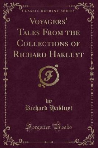 Cover of Voyagers' Tales From the Collections of Richard Hakluyt (Classic Reprint)