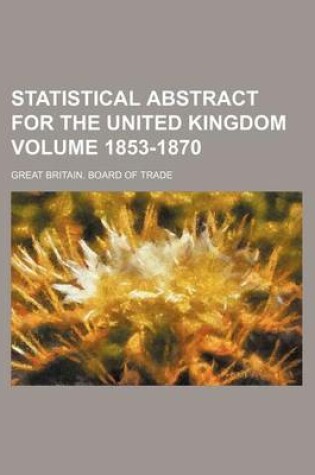 Cover of Statistical Abstract for the United Kingdom Volume 1853-1870