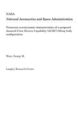 Cover of Transonic Aerodynamic Characteristics of a Proposed Assured Crew Return Capability (Acrc) Lifting-Body Configuration