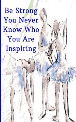 Book cover for Be Strong You Never Know Who You Are Inspiring