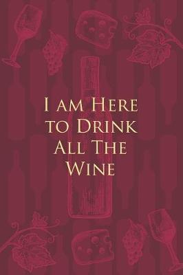 Book cover for I am Here to Drink All The Wine