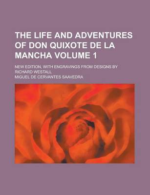 Book cover for The Life and Adventures of Don Quixote de la Mancha; New Edition, with Engravings from Designs by Richard Westall Volume 1