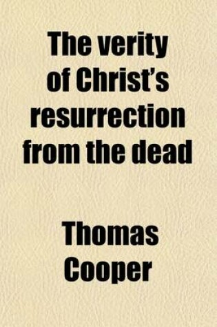 Cover of The Verity of Christ's Resurrection from the Dead; An Appeal to the Common-Sense of the Peoples