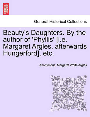 Book cover for Beauty's Daughters. by the Author of 'Phyllis' [I.E. Margaret Argles, Afterwards Hungerford], Etc.