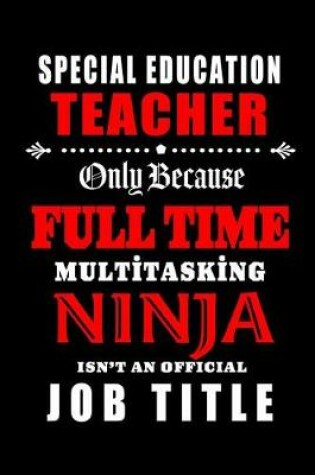 Cover of Special Education Teacher-Only Because Full Time Multitasking Ninja Isn't An Official Job Title