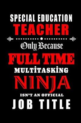 Book cover for Special Education Teacher-Only Because Full Time Multitasking Ninja Isn't An Official Job Title