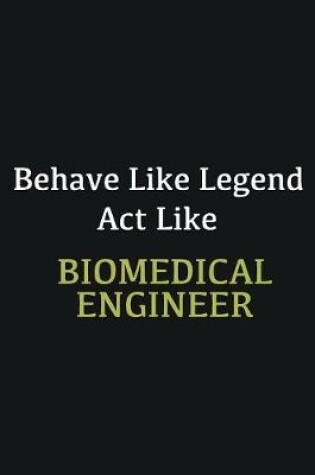 Cover of Behave like Legend Act Like Biomedical Engineer. ...