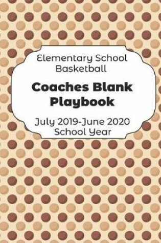 Cover of Elementary School Basketball Coaches Blank Playbook July 2019 - June 2020 School Year