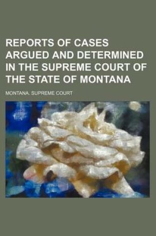 Cover of Reports of Cases Argued and Determined in the Supreme Court of the State of Montana (Volume 11)