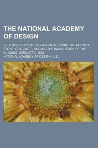 Cover of The National Academy of Design; Ceremonies on the Occasion of Laying the Corner-Stone, Oct. 21st., 1863. and the Inaugration of the Building, April 27th, 1865