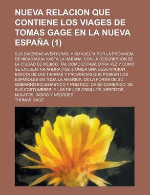 Book cover for Nueva Relacion Que Contiene Los Viages de Tomas Gage En La Nueva Espana; Sus Diversas Aventuras, y Su Vuelta Por La Provincia de Nicaragua Hasta La Habana