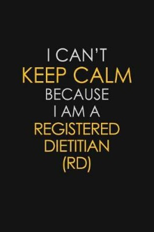 Cover of I Can't Keep Calm Because I Am A Registered Dietitian (RD)