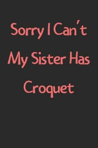 Cover of Sorry I Can't My Sister Has Croquet