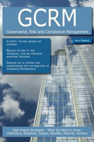 Cover of Gcrm - Governance, Risk and Compliance Management: High-Impact Strategies - What You Need to Know: Definitions, Adoptions, Impact, Benefits, Maturity, Vendors