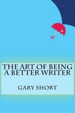 Cover of The Art of Being a Better Writer