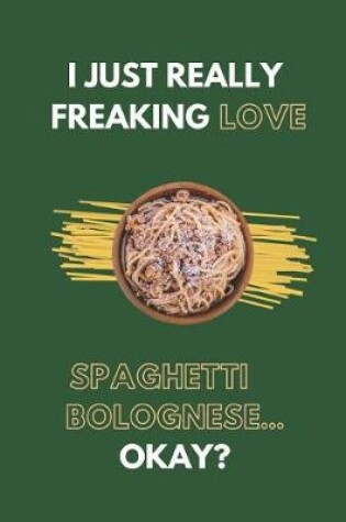 Cover of I Just Really Freaking Love Spaghetti Bolognese... Okay?