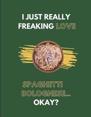 Book cover for I Just Really Freaking Love Spaghetti Bolognese... Okay?