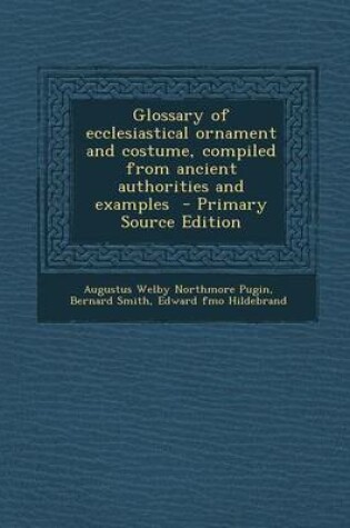 Cover of Glossary of Ecclesiastical Ornament and Costume, Compiled from Ancient Authorities and Examples - Primary Source Edition