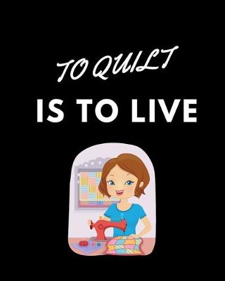 Book cover for To Quilt Is To Live