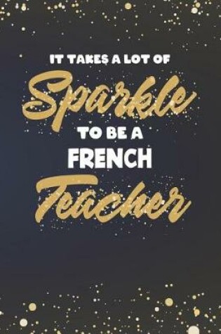 Cover of It Takes A Lot Of Sparkle To Be A French Teacher