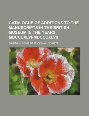 Book cover for Catalogue of Additions to the Manuscripts in the British Museum in the Years MDCCCXLVI-MDCCCXLVII