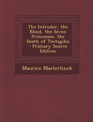 Book cover for The Intruder, the Blind, the Seven Princesses, the Death of Tintagiles - Primary Source Edition