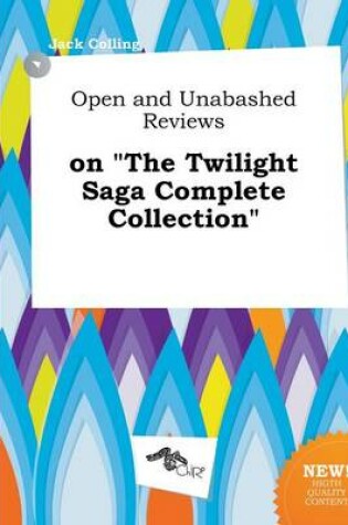 Cover of Open and Unabashed Reviews on the Twilight Saga Complete Collection