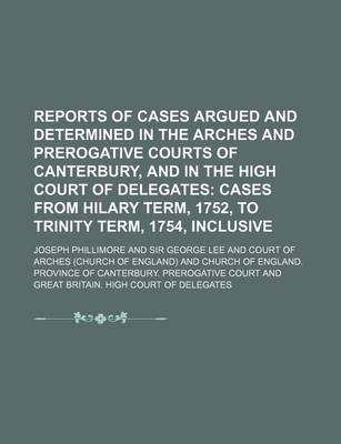 Book cover for Reports of Cases Argued and Determined in the Arches and Prerogative Courts of Canterbury, and in the High Court of Delegates; Cases from Hilary Term,