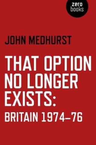 Cover of That Option No Longer Exists – Britain 1974–76