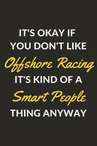 Cover of It's Okay If You Don't Like Offshore Racing It's Kind Of A Smart People Thing Anyway