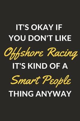 Book cover for It's Okay If You Don't Like Offshore Racing It's Kind Of A Smart People Thing Anyway