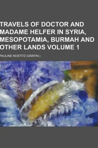 Cover of Travels of Doctor and Madame Helfer in Syria, Mesopotamia, Burmah and Other Lands Volume 1