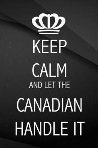 Cover of Keep Calm and let the Canadian handle it.