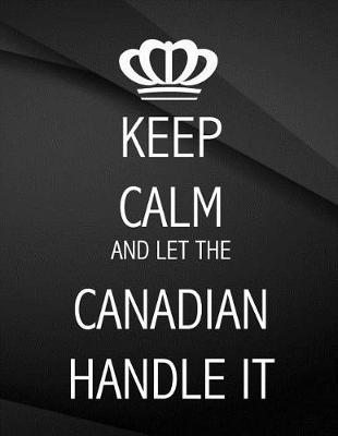 Book cover for Keep Calm and let the Canadian handle it.