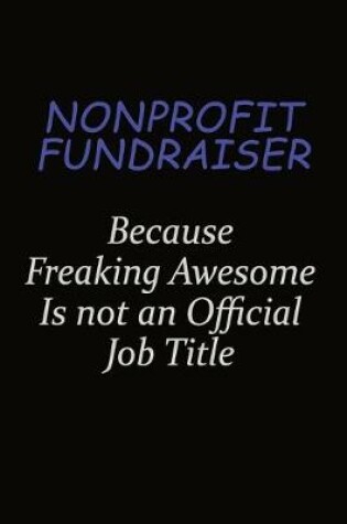 Cover of Nonprofit Fundraiser Because Freaking Awesome Is Not An Official Job Title