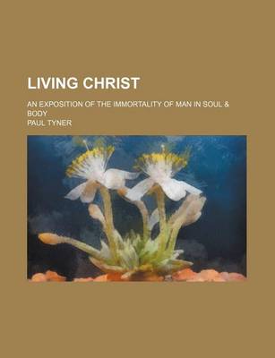 Book cover for Living Christ; An Exposition of the Immortality of Man in Soul & Body