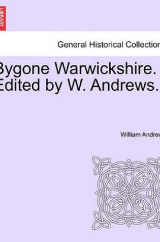 Cover of Bygone Warwickshire. Edited by W. Andrews.
