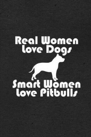 Cover of Real Women Love Dogs Smart Women Love Pitbulls A5 Lined Notebook