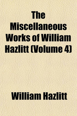 Book cover for The Miscellaneous Works of William Hazlitt (Volume 4)