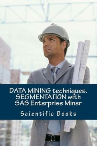 Cover of Data Mining Techniques. Segmentation with SAS Enterprise Miner